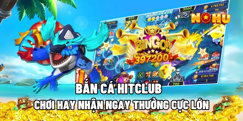 Khái quát về Bắn Cá Hitclub