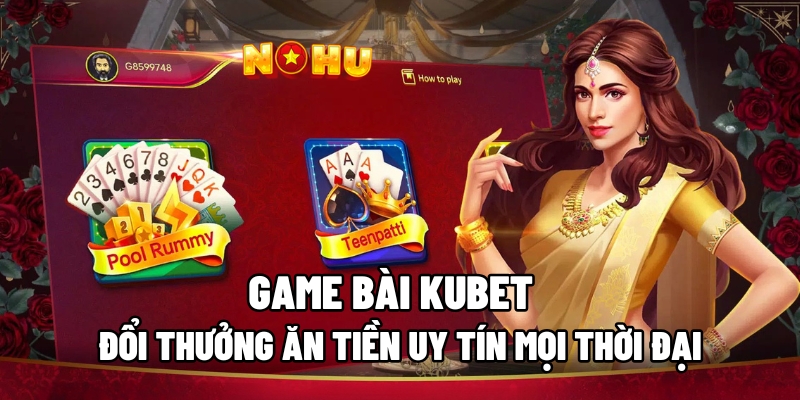 Giải trí siêu đỉnh cao tại sảnh Game Bài Kubet
