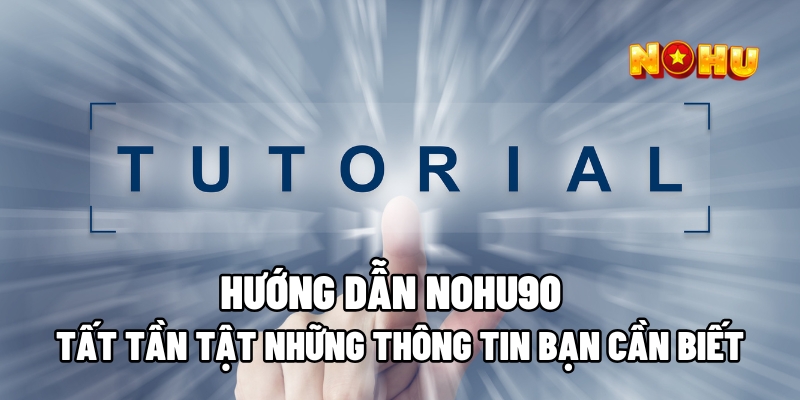 Hướng dẫn Nohu90 giúp người chơi dễ dàng đăng nhập