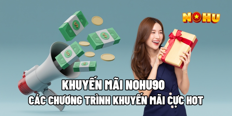 Khuyến mãi Nohu90 lần đầu cho thành viên mới