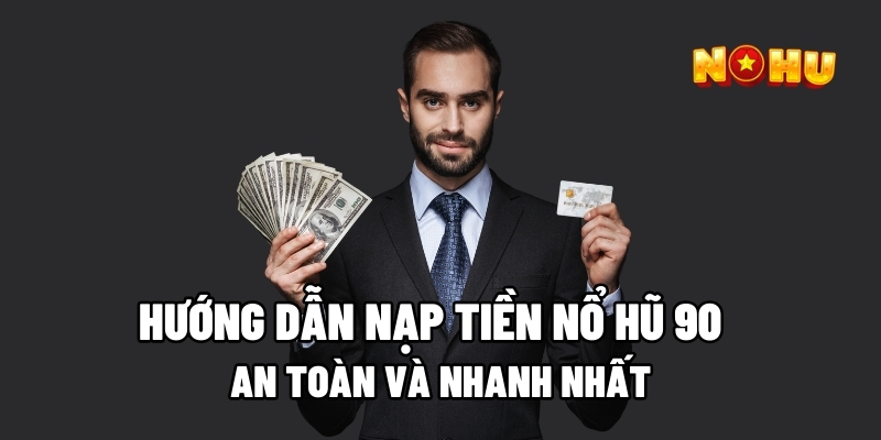 Các phương thức nạp tiền Nổ Hũ 90 phổ biến