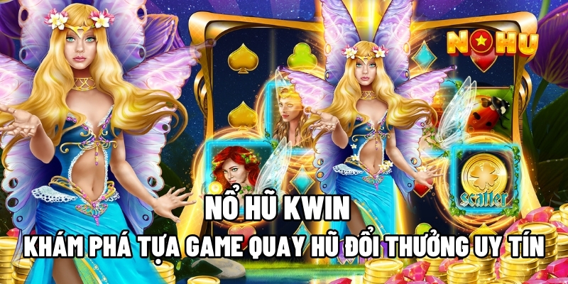 Khám phá tựa game nổ hũ Kwin cuốn hút