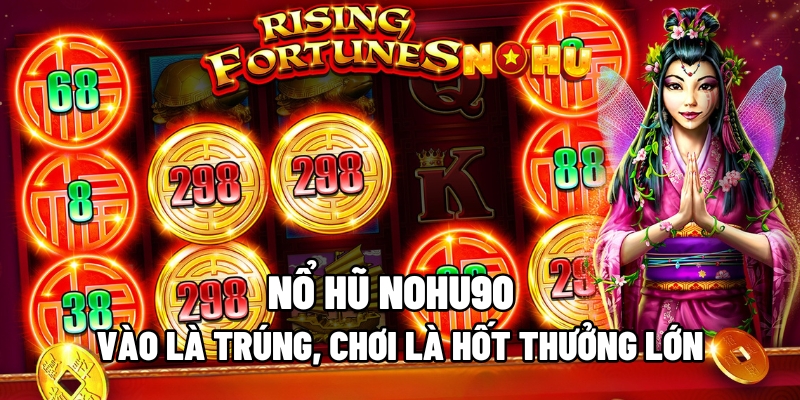 Nổ hũ Nohu90 sở hữu nhiều ưu điểm 