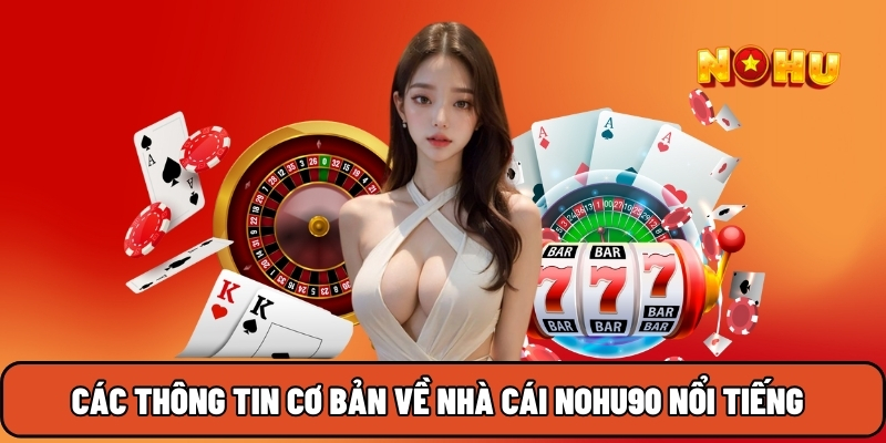 Các thông tin cơ bản về nhà cái Nohu90 nổi tiếng