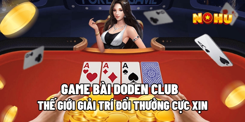 Game Bài Doden Club – Thế Giới Giải Trí Đổi Thưởng Cực Xịn 