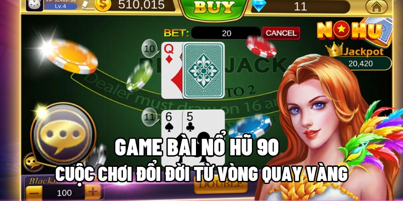 Game Bài Nổ Hũ 90 – Cuộc Chơi Đổi Đời Từ Vòng Quay Vàng